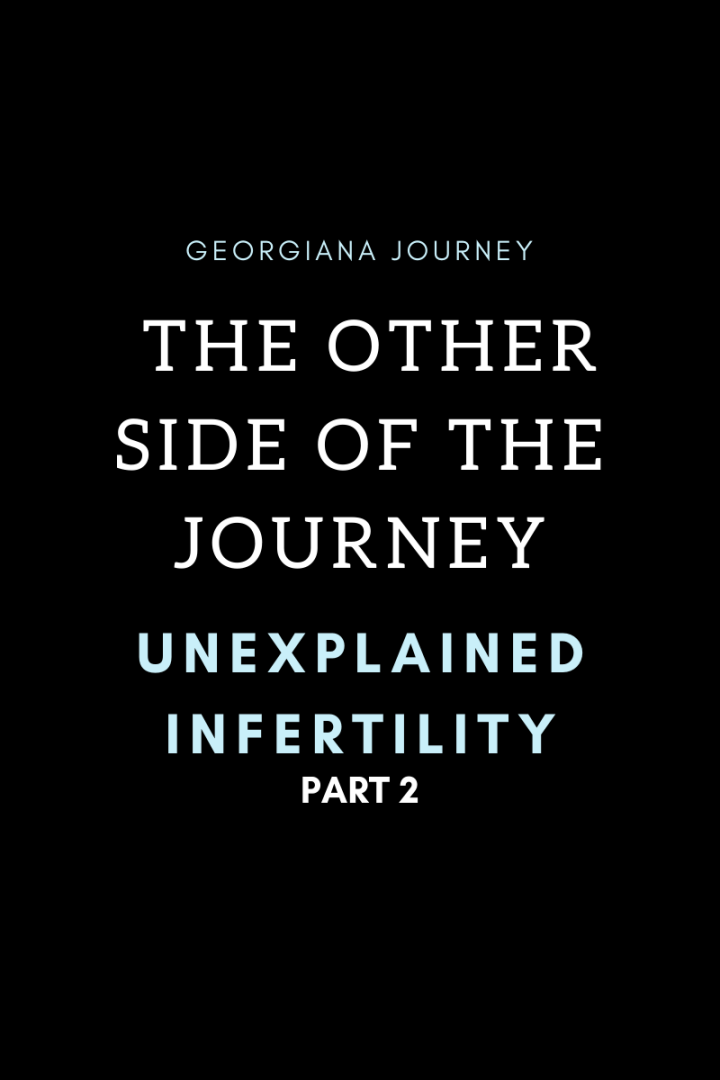 The Other Side of the Journey: Unexplained Infertility Part 2